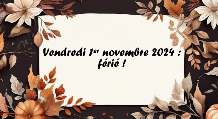 Vendredi 1er novembre 2024 : férié !